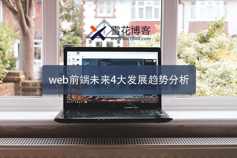 WEB前端未来4大发展趋势分析你觉得前端行业有前景吗